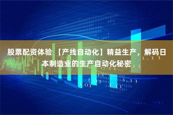 股票配資體驗 【產(chǎn)線(xiàn)自動(dòng)化】精益生產(chǎn)，解碼日本制造業(yè)的生產(chǎn)自動(dòng)化秘密